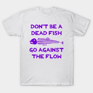 Don't Be A Dead Fish - Go Against The Flow (v15) T-Shirt